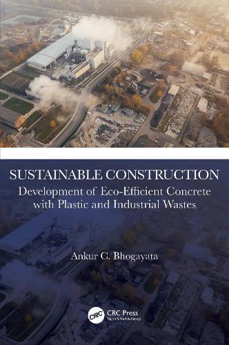 Sustainable Construction: Development of Eco-Efficient Concrete with Plastic and Industrial Wastes  by Ankur C. Bhogayata (MARWADI UNIVERSITY, Gujarat, India) at Abbey's Bookshop, 