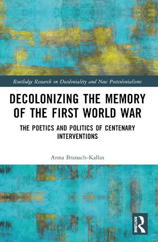 Decolonizing the Memory of the First World War: The Poetics and Politics of Centenary Interventions  by Anna Branach-Kallas at Abbey's Bookshop, 