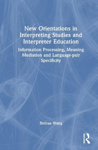 New Orientations in Interpreting Studies and Interpreter Education: Information Processing, Meaning Mediation and Language-pair Specificity  by Binhua Wang (University of Leeds, UK) at Abbey's Bookshop, 