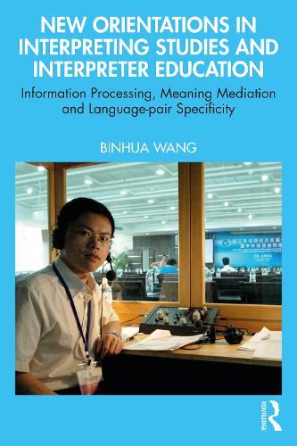 New Orientations in Interpreting Studies and Interpreter Education: Information Processing, Meaning Mediation and Language-pair Specificity  by Binhua Wang (University of Leeds, UK) at Abbey's Bookshop, 