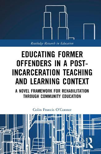 Educating Former Offenders in a Post-incarceration Teaching and Learning Context: A Novel Framework for Rehabilitation through Community Education  by Colin Francis O’Connor (Burnley College, UK) at Abbey's Bookshop, 