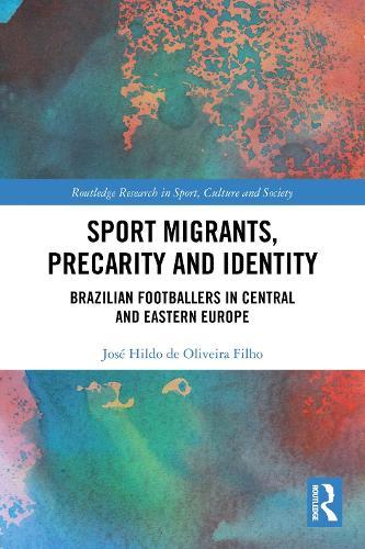 Sport Migrants, Precarity and Identity: Brazilian Footballers in Central and Eastern Europe  by José Hildo de Oliveira Filho (Charles University in Prague, Czech Republic) at Abbey's Bookshop, 