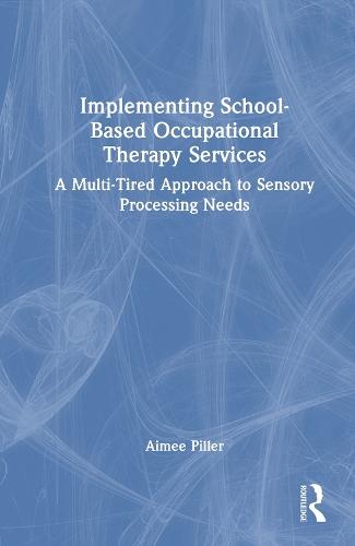 Implementing School-Based Occupational Therapy Services: A Multi-Tiered Approach to Sensory Processing Needs  by Aimee Piller at Abbey's Bookshop, 