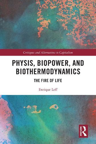 Physis, Biopower, and Biothermodynamics: The Fire of Life  by Enrique Leff (National Autonomous University of Mexico (UNAM)) at Abbey's Bookshop, 