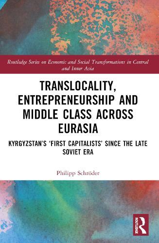 Translocality, Entrepreneurship and Middle Class Across Eurasia: Kyrgyzstan’s ‘First Capitalists’ Since the Late Soviet Era  by Philipp Schröder (Nazarbayev University, Kazakhstan) at Abbey's Bookshop, 