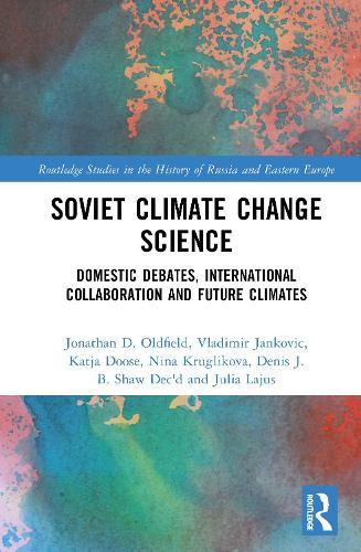 Soviet Climate Change Science: Domestic Debates, International Collaboration and Future Climates  by Jonathan D. Oldfield at Abbey's Bookshop, 