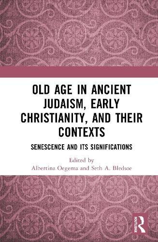 Old Age in Ancient Judaism, Early Christianity, and Their Contexts: Senescence and Its Significations  by Albertina Oegema at Abbey's Bookshop, 