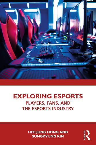 Exploring Esports: Players, Fans, and the Esports Industry  by Hee Jung Hong (University of Stirling, UK) at Abbey's Bookshop, 