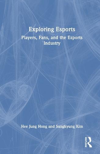 Exploring Esports: Players, Fans, and the Esports Industry  by Hee Jung Hong (University of Stirling, UK) at Abbey's Bookshop, 
