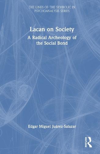 Lacan on Society: A Radical Archeology of the Social Bond  by Edgar Miguel Juárez-Salazar (Universidad Autónoma Metropolitana–Xochimilco (UAM-X), Mexico) at Abbey's Bookshop, 