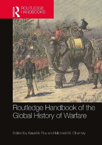 Routledge Handbook of the Global History of Warfare  by Kaushik Roy (Jadavpur University, India and PRIO, Norway) at Abbey's Bookshop, 