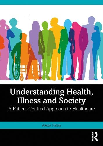 Understanding Health, Illness and Society: A Patient-Centred Approach to Healthcare  by Alexis Paton at Abbey's Bookshop, 