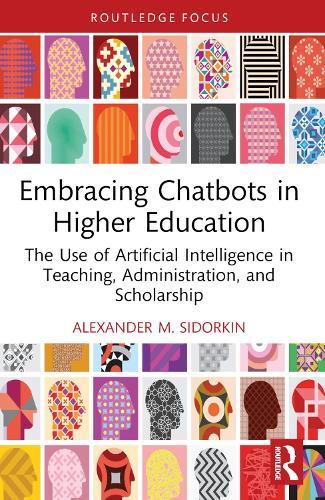 Embracing Chatbots in Higher Education: The Use of Artificial Intelligence in Teaching, Administration, and Scholarship  by Alexander M. Sidorkin (California State University Sacramento, USA) at Abbey's Bookshop, 