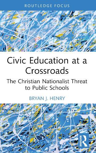Civic Education at a Crossroads: The Christian Nationalist Threat to Public Schools  by Bryan J. Henry at Abbey's Bookshop, 