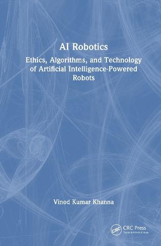 AI Robotics: Ethics, Algorithms, and Technology of Artificial Intelligence-Powered Robots  by Vinod Kumar Khanna (CSIR-Central Electronics Engineering Research Institute, India) at Abbey's Bookshop, 
