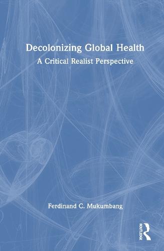 Decolonizing Global Health: A Critical Realist Perspective  by Ferdinand C Mukumbang at Abbey's Bookshop, 