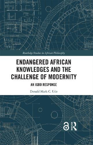 Endangered African Knowledges and the Challenge of Modernity: An Igbo Response  by Donald Mark C. Ude at Abbey's Bookshop, 