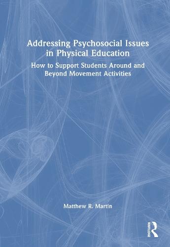 Addressing Psychosocial Issues in Physical Education: How to Support Students Around and Beyond Movement Activities  by Matthew R. Martin at Abbey's Bookshop, 