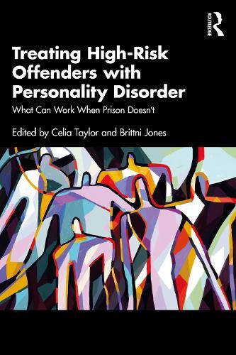 Treating High-Risk Offenders with Personality Disorder: What Can Work When Prison Doesn’t  by Celia Taylor (Consultant Forensic Psychiatrist with the NHS Mental Health Trust, UK) at Abbey's Bookshop, 