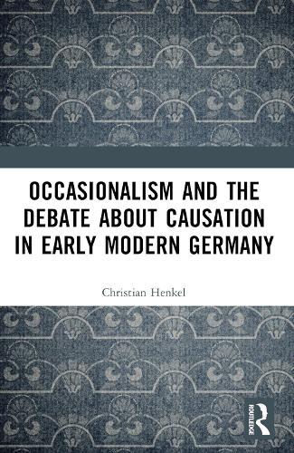 Occasionalism and the Debate about Causation in Early Modern Germany  by Christian Henkel (University of Montreal, Canada) at Abbey's Bookshop, 