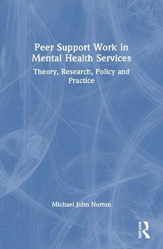 Peer Support Work in Mental Health Services: Theory, Research, Policy and Practice  by Michael John Norton (University College Cork, Ireland) at Abbey's Bookshop, 