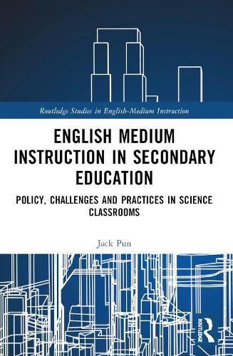 English Medium Instruction in Secondary Education: Policy, Challenges and Practices in Science Classrooms  by Jack Pun (The Chinese University of Hong Kong, Hong Kong) at Abbey's Bookshop, 