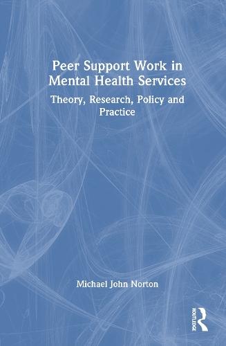 Peer Support Work in Mental Health Services: Theory, Research, Policy and Practice  by Michael John Norton (University College Cork, Ireland) at Abbey's Bookshop, 