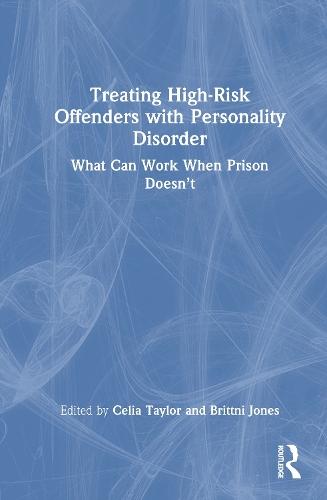 Treating High-Risk Offenders with Personality Disorder: What Can Work When Prison Doesn’t  by Celia Taylor (Consultant Forensic Psychiatrist with the NHS Mental Health Trust, UK) at Abbey's Bookshop, 