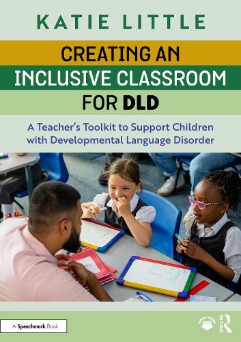 Creating an Inclusive Classroom for DLD: A Teacher's Toolkit to Support Children with Developmental Language Disorder  by Katie Little at Abbey's Bookshop, 