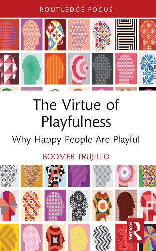 The Virtue of Playfulness: Why Happy People Are Playful  by boomer trujillo (University of Louisville, USA) at Abbey's Bookshop, 