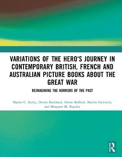 Variations of the Hero's Journey in Contemporary British, French and Australian Picture Books about the Great War: Reimagining the Horrors of the Past  by Martin C. Kerby (University of Southern Queensland) at Abbey's Bookshop, 