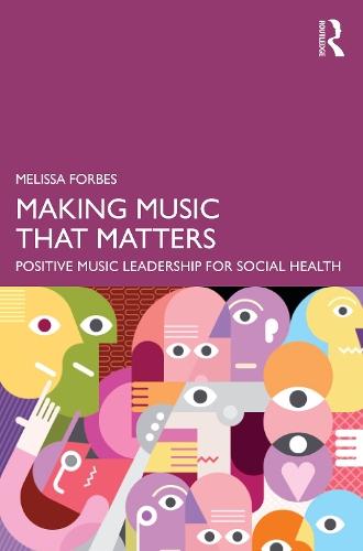 Making Music That Matters: Positive Music Leadership for Social Health  by Melissa Forbes at Abbey's Bookshop, 
