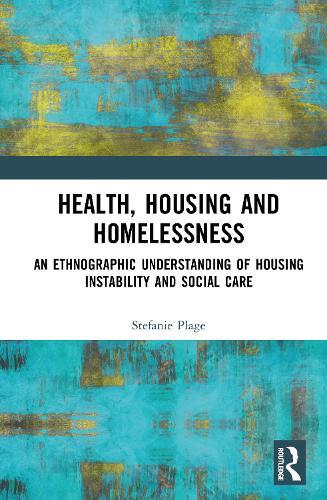Health, Housing, and Homelessness: An Ethnographic Understanding of Housing Instability and Social Care  by Stefanie Plage at Abbey's Bookshop, 