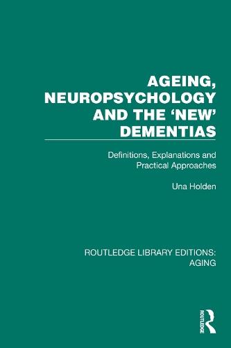 Ageing, Neuropsychology and the 'New' Dementias: Definitions, Explanations and Practical Approaches  by Una Holden at Abbey's Bookshop, 