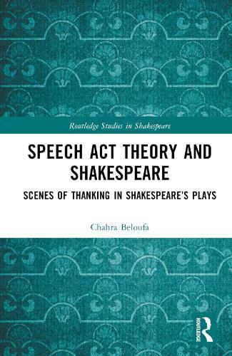 Speech Act Theory and Shakespeare: Scenes of Thanking in Shakespeare’s Plays  by Chahra Beloufa at Abbey's Bookshop, 
