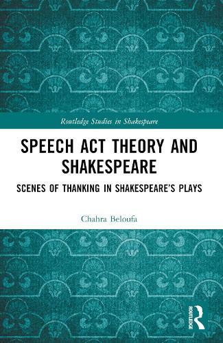Speech Act Theory and Shakespeare: Scenes of Thanking in Shakespeare’s Plays  by Chahra Beloufa at Abbey's Bookshop, 