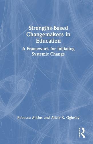 Strengths-Based Changemakers in Education: A Framework for Initiating Systemic Change  by Rebecca Atkins at Abbey's Bookshop, 