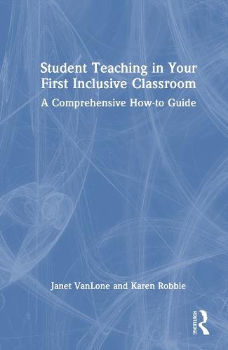 Student Teaching in Your First Inclusive Classroom: A Comprehensive How-to Guide  by Janet VanLone at Abbey's Bookshop, 