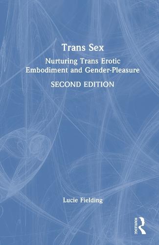 Trans Sex: Nurturing Trans Erotic Embodiment and Gender-Pleasure  by Lucie Fielding at Abbey's Bookshop, 