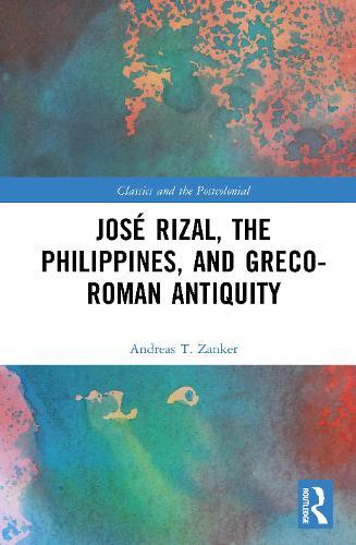 José Rizal, the Philippines, and Greco-Roman Antiquity  by Andreas T. Zanker (The University of Western Australia, Australia.) at Abbey's Bookshop, 