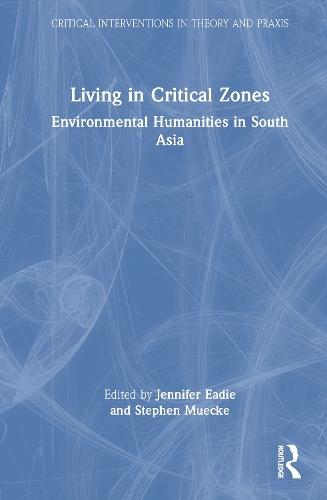 Living in Critical Zones: Environmental Humanities in South Asia  by Jennifer Eadie (Australian National University, Australia) at Abbey's Bookshop, 