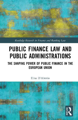 Public Finance Law and Public Administrations: The Shaping Power of Public Finance in the European Union  by Elisa D’Alterio at Abbey's Bookshop, 