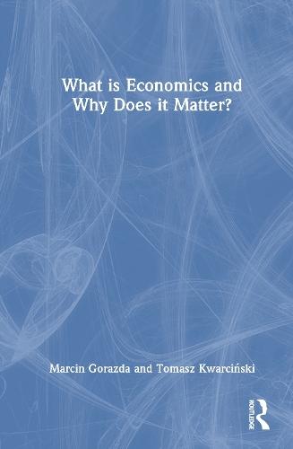 What is Economics and Why Does it Matter?  by Marcin Gorazda at Abbey's Bookshop, 
