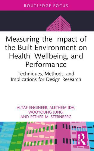 Measuring the Impact of the Built Environment on Health, Wellbeing, and Performance: Techniques, Methods, and Implications for Design Research  by Altaf Engineer (Architects For Society, USA) at Abbey's Bookshop, 