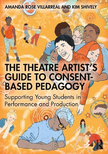 The Theatre Artist's Guide to Consent-Based Pedagogy: Supporting Young Students in Performance and Production