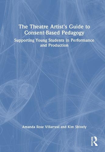 The Theatre Artist's Guide to Consent-Based Pedagogy: Supporting Young Students in Performance and Production  by Amanda Rose Villarreal at Abbey's Bookshop, 