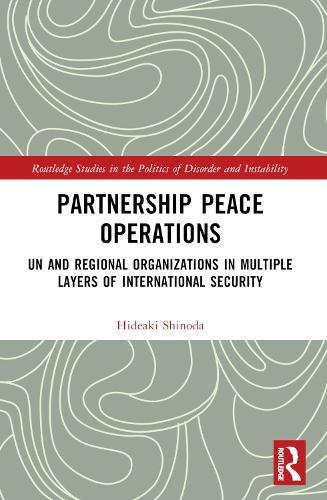 Partnership Peace Operations: UN and Regional Organizations in Multiple Layers of International Security  by Hideaki Shinoda (Tokyo University of Foreign Studies, Japan) at Abbey's Bookshop, 