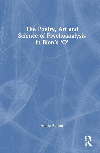The Poetry, Art and Science of Psychoanalysis in Bion's O  by Annie Reiner at Abbey's Bookshop, 