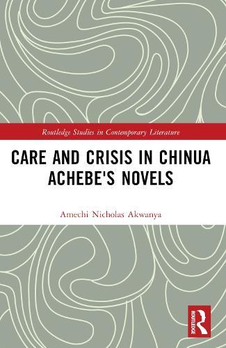 Care and Crisis in Chinua Achebe's Novels  by Amechi Nicholas Akwanya at Abbey's Bookshop, 