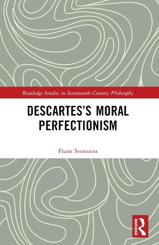 Descartes’s Moral Perfectionism  by Frans Svensson (University of Gothenburg, Sweden) at Abbey's Bookshop, 
